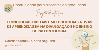 Oportunidade para discentes da graduação. Projeto de extensão Tecnologias digitais e metodologias ativas de aprendizagem na divulgação e ensino de Paleontologia. Coordenadora: Dra. Anna Nogueira. @educafossil