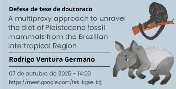 Defesa de tese de doutorado. A multiproxy approach to unravel the diet of Pleistocene fossil mammals from the Brazilian Intertropical Region. Rodrigo Ventura Germano. 07 de outubro de 2025 - 14:00. https://meet.google.com/fek-kgse-ktj